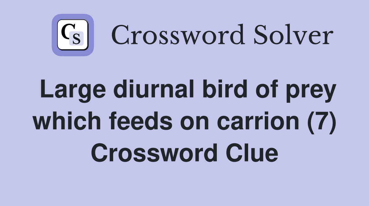 Large diurnal bird of prey which feeds on carrion (7) Crossword Clue